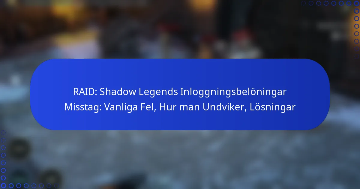 RAID: Shadow Legends Inloggningsbelöningar Misstag: Vanliga Fel, Hur man Undviker, Lösningar
