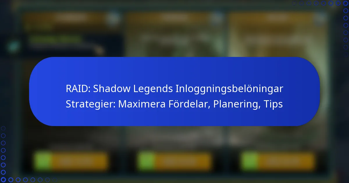 RAID: Shadow Legends Inloggningsbelöningar Strategier: Maximera Fördelar, Planering, Tips