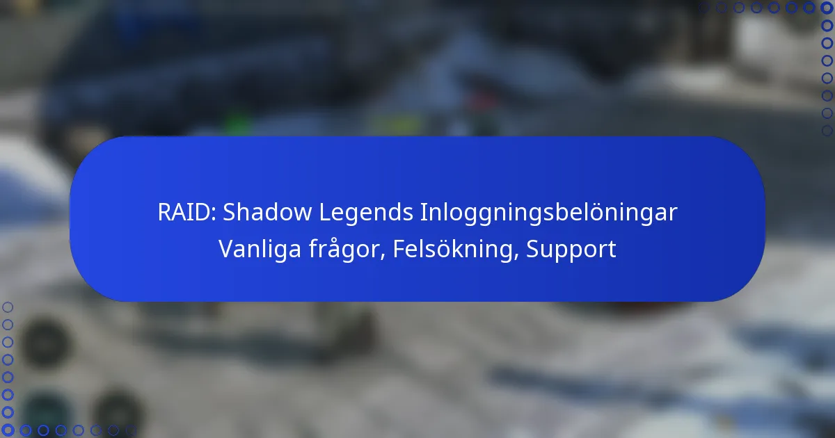 RAID: Shadow Legends Inloggningsbelöningar Vanliga frågor, Felsökning, Support