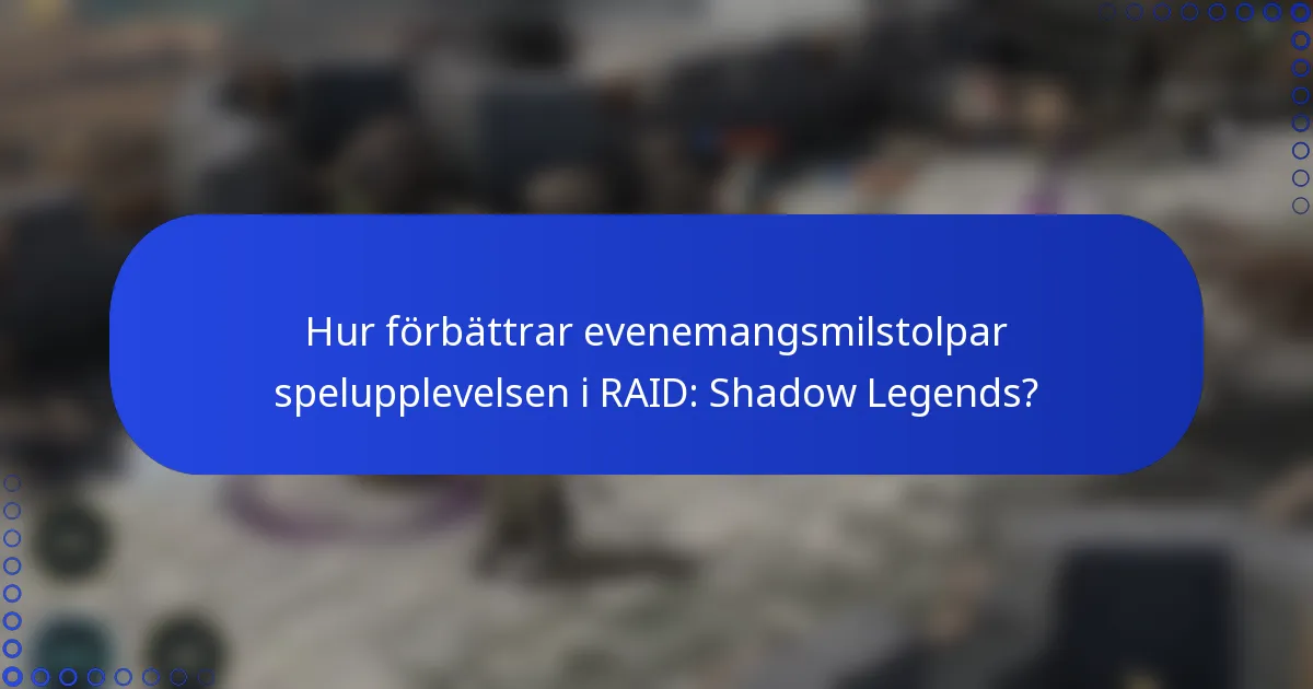 Hur förbättrar evenemangsmilstolpar spelupplevelsen i RAID: Shadow Legends?