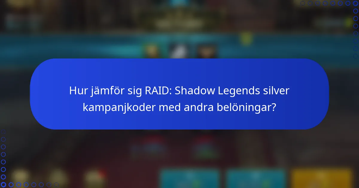 Hur jämför sig RAID: Shadow Legends silver kampanjkoder med andra belöningar?