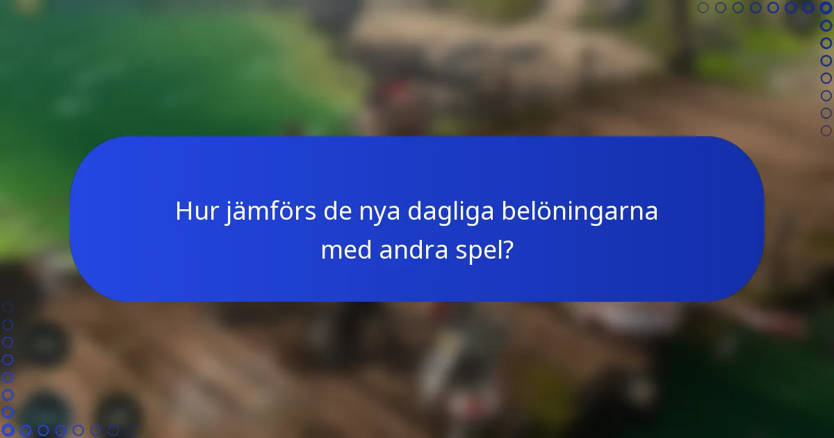 Hur jämförs de nya dagliga belöningarna med andra spel?