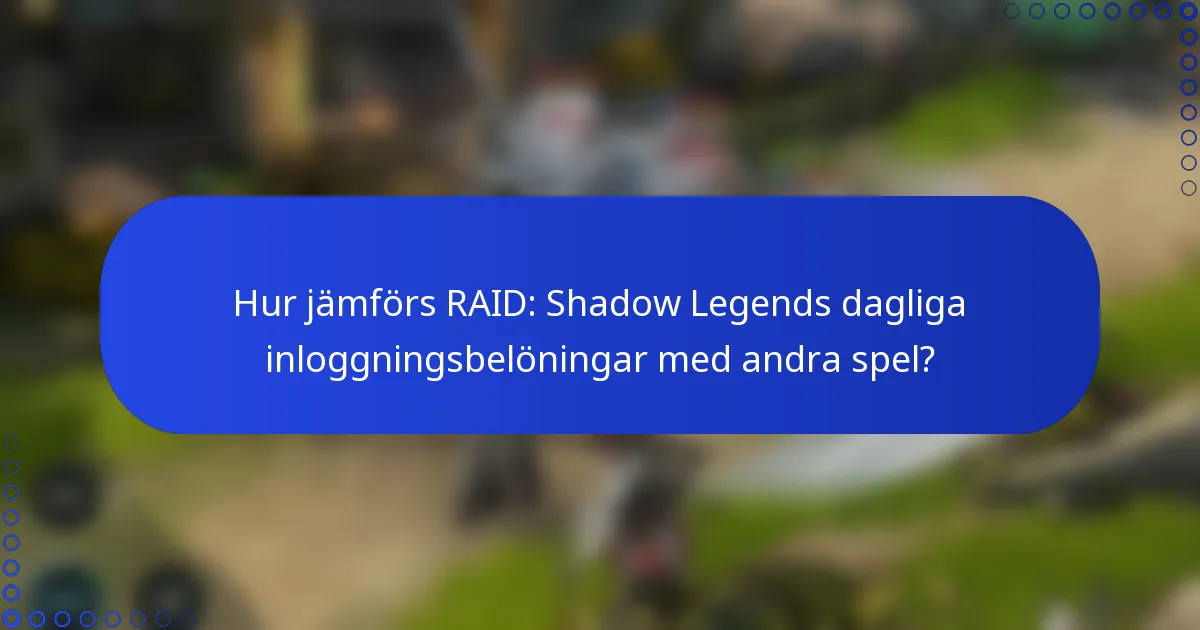 Hur jämförs RAID: Shadow Legends dagliga inloggningsbelöningar med andra spel?