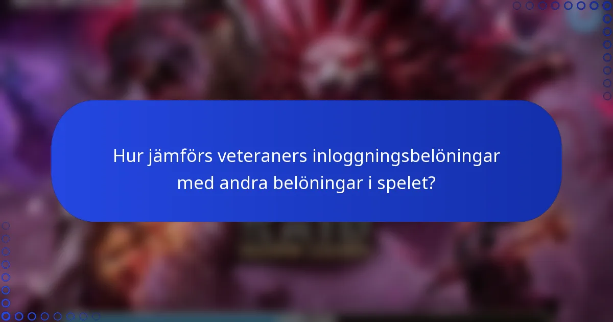 Hur jämförs veteraners inloggningsbelöningar med andra belöningar i spelet?