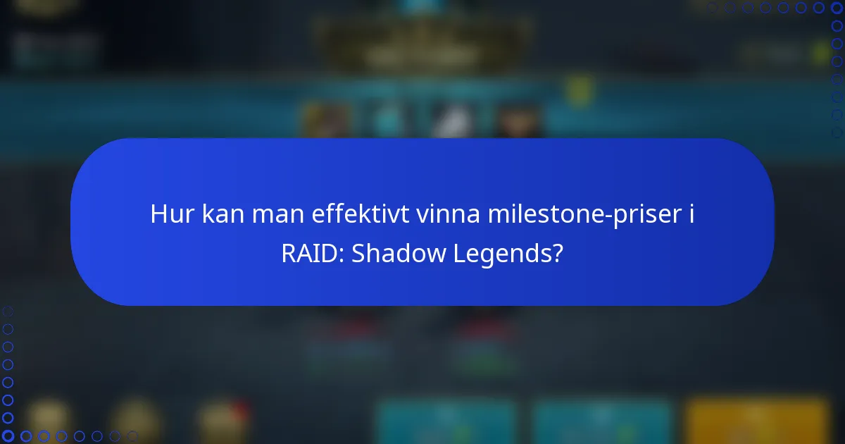 Hur kan man effektivt vinna milestone-priser i RAID: Shadow Legends?