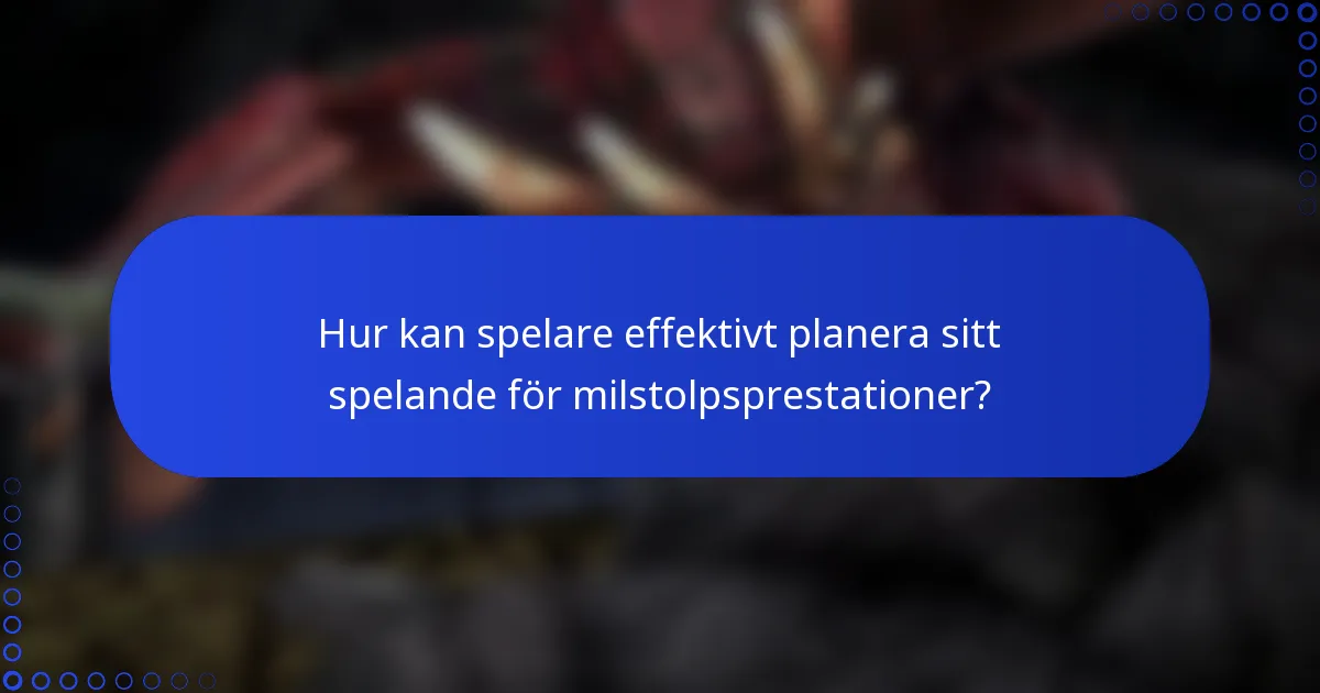 Hur kan spelare effektivt planera sitt spelande för milstolpsprestationer?