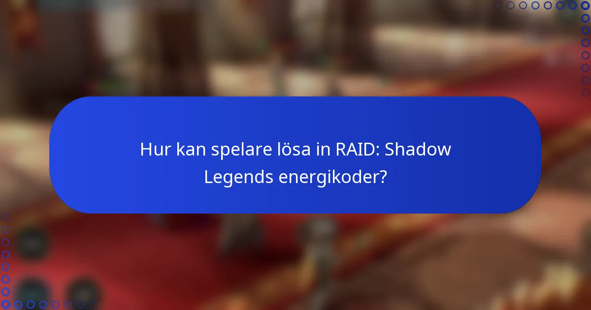 Hur kan spelare lösa in RAID: Shadow Legends energikoder?