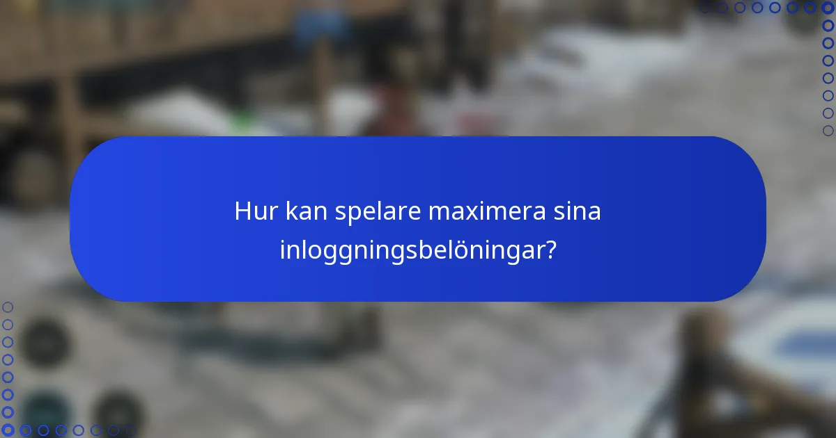 Hur kan spelare maximera sina inloggningsbelöningar?