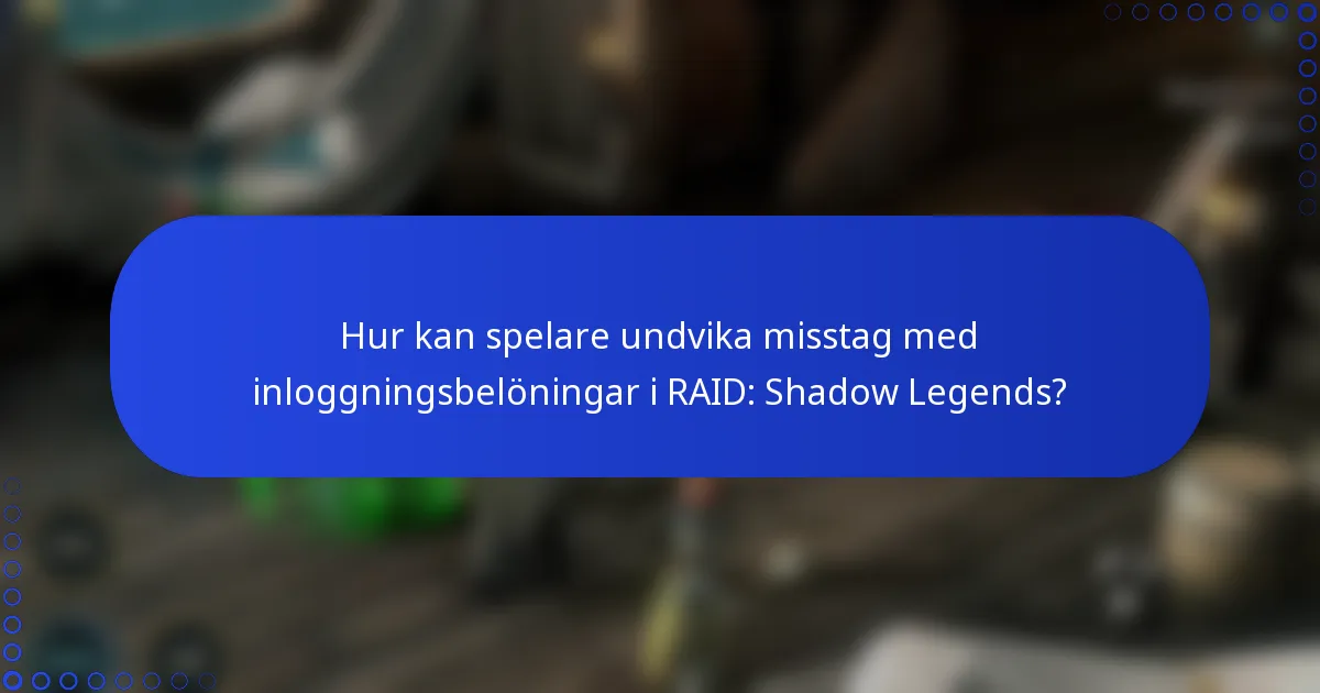 Hur kan spelare undvika misstag med inloggningsbelöningar i RAID: Shadow Legends?