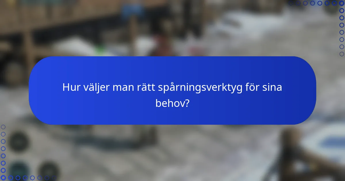 Hur väljer man rätt spårningsverktyg för sina behov?