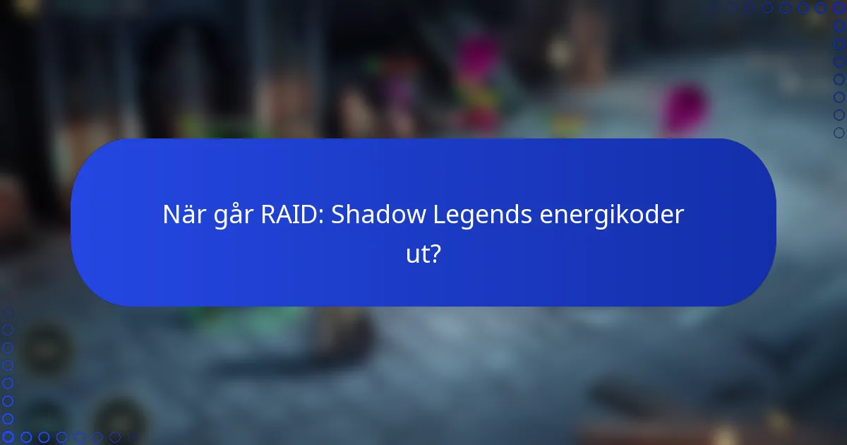 När går RAID: Shadow Legends energikoder ut?