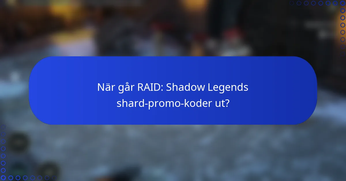 När går RAID: Shadow Legends shard-promo-koder ut?