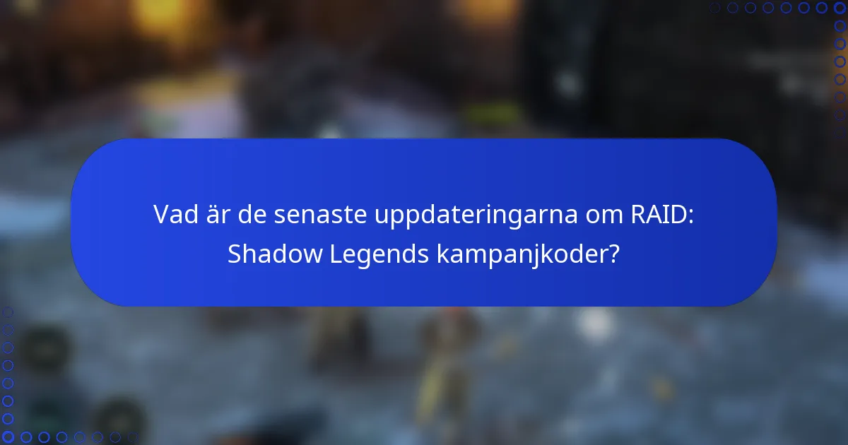 Vad är de senaste uppdateringarna om RAID: Shadow Legends kampanjkoder?