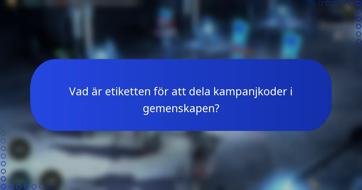 Vad är etiketten för att dela kampanjkoder i gemenskapen?