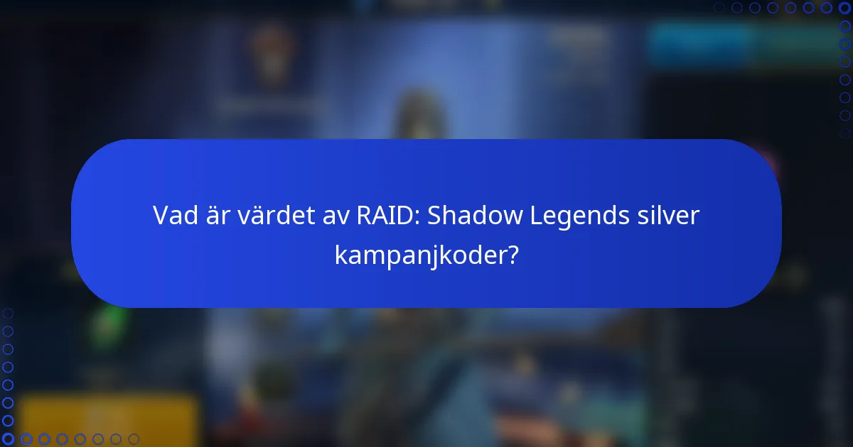 Vad är värdet av RAID: Shadow Legends silver kampanjkoder?