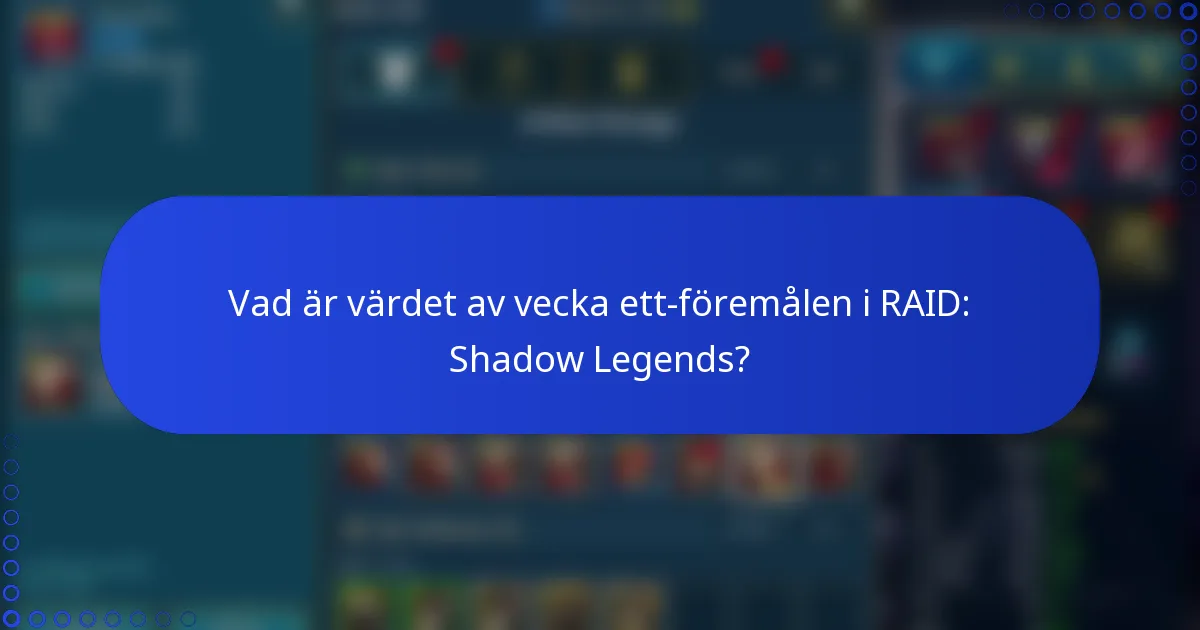 Vad är värdet av vecka ett-föremålen i RAID: Shadow Legends?