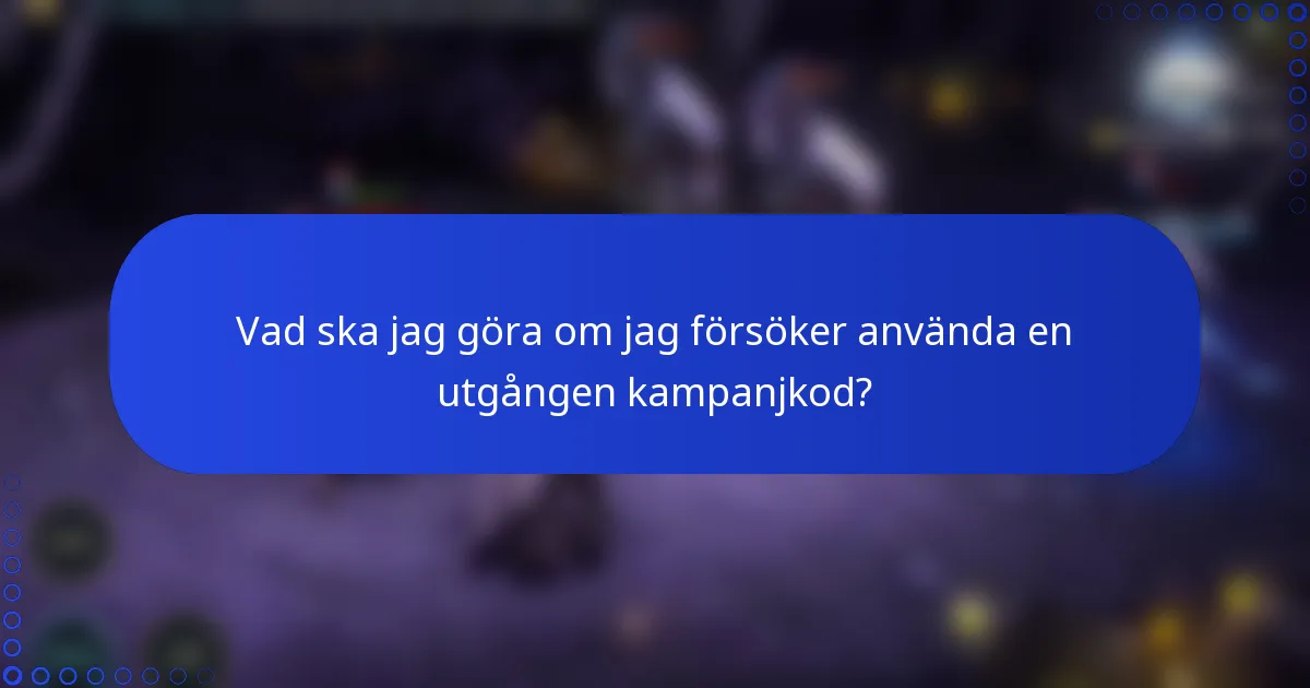 Vad ska jag göra om jag försöker använda en utgången kampanjkod?