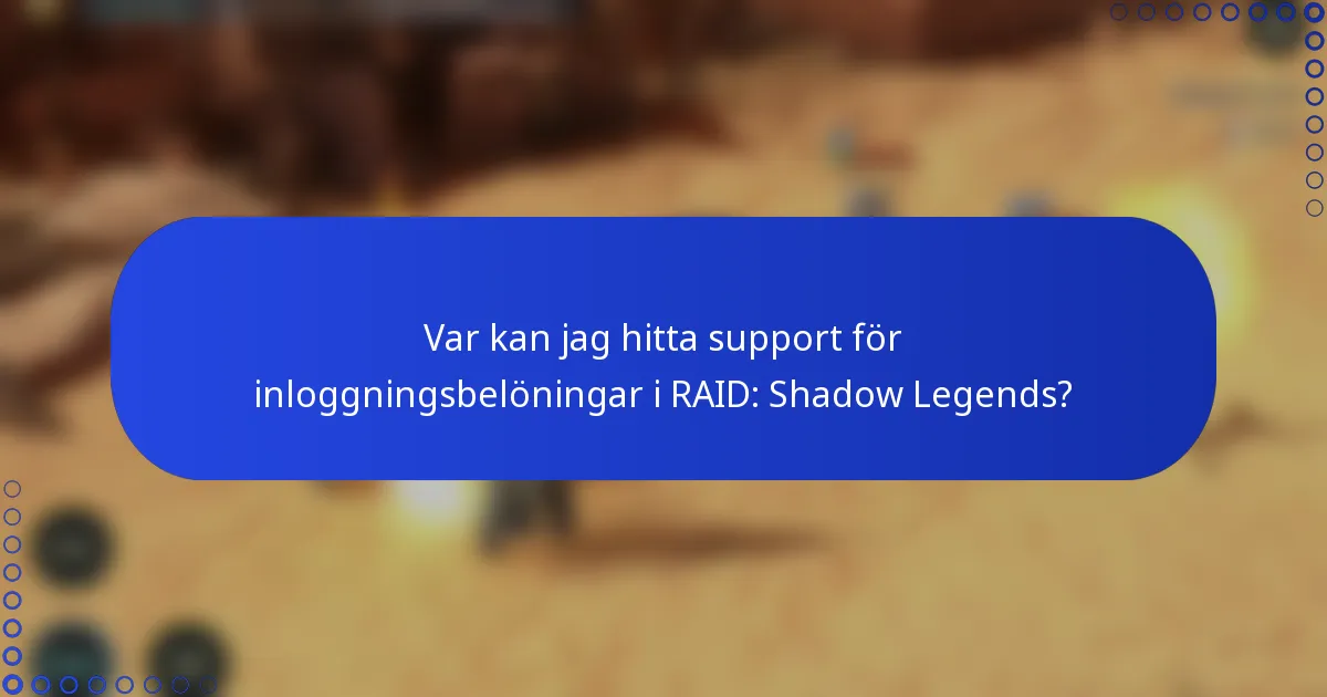 Var kan jag hitta support för inloggningsbelöningar i RAID: Shadow Legends?