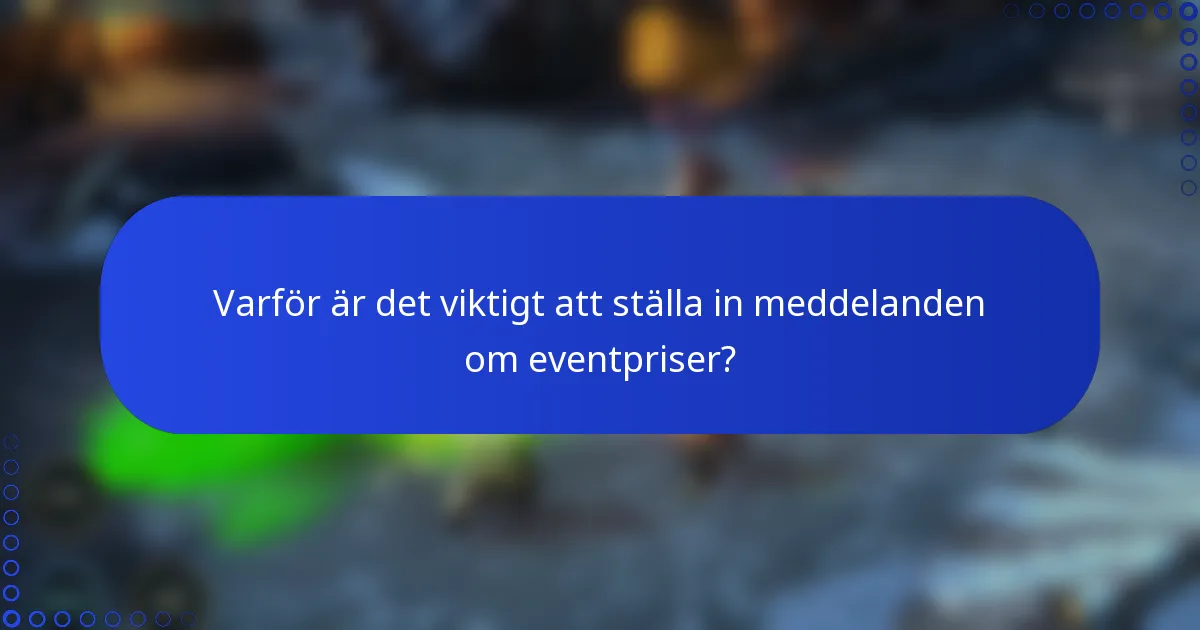 Varför är det viktigt att ställa in meddelanden om eventpriser?