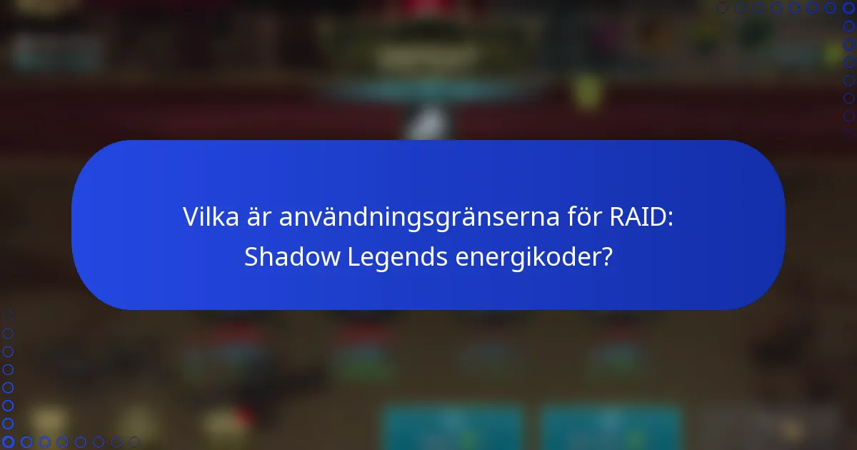 Vilka är användningsgränserna för RAID: Shadow Legends energikoder?