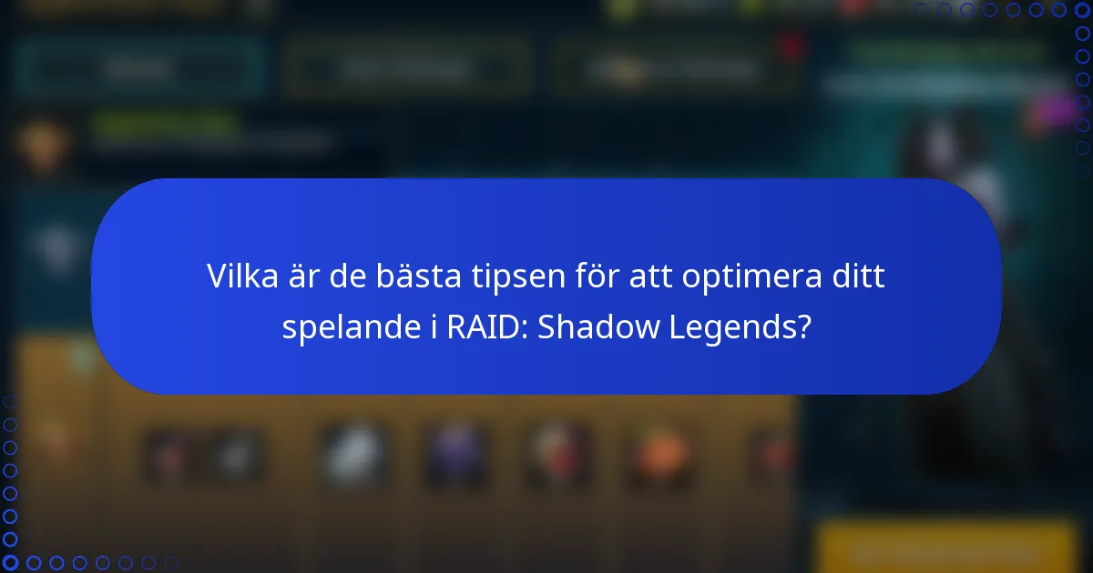 Vilka är de bästa tipsen för att optimera ditt spelande i RAID: Shadow Legends?