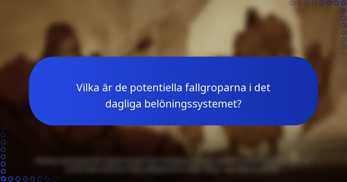 Vilka är de potentiella fallgroparna i det dagliga belöningssystemet?