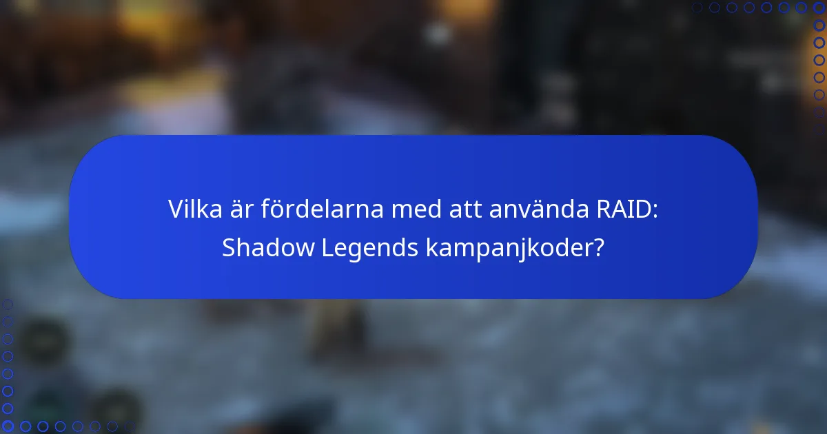 Vilka är fördelarna med att använda RAID: Shadow Legends kampanjkoder?