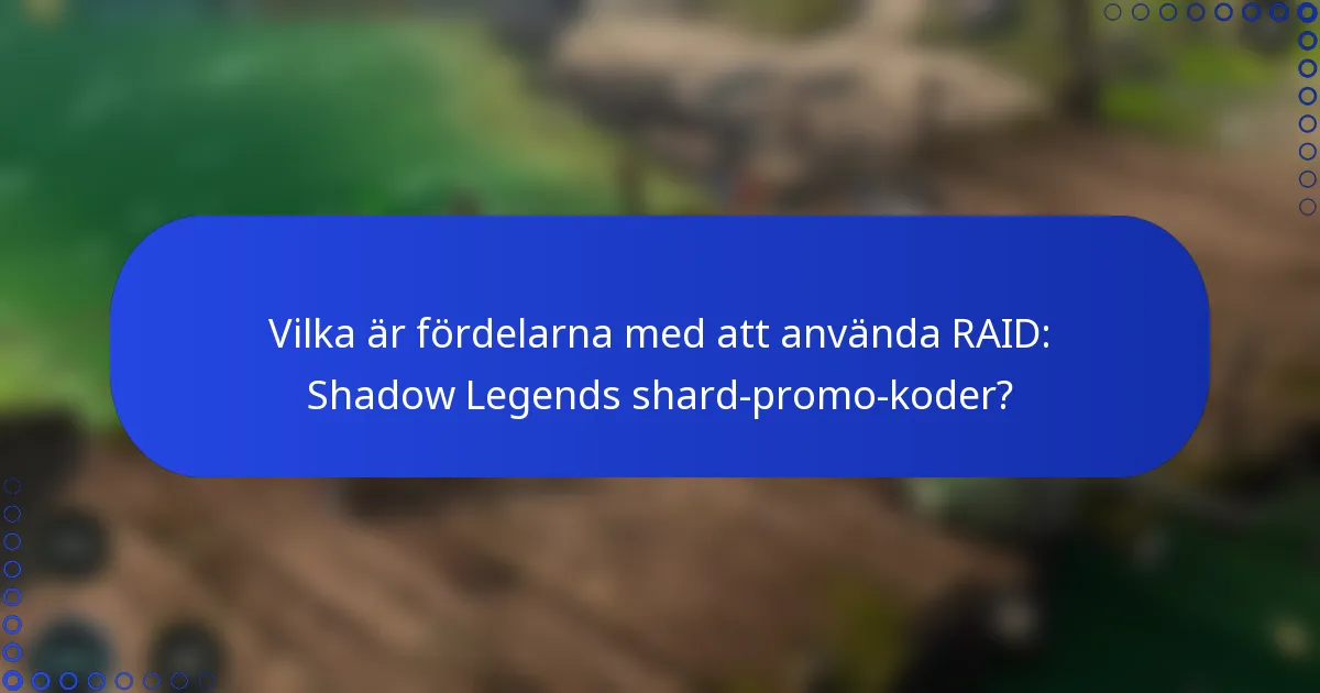 Vilka är fördelarna med att använda RAID: Shadow Legends shard-promo-koder?