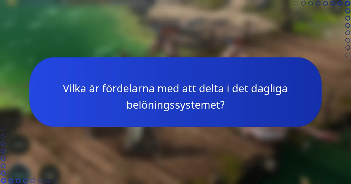 Vilka är fördelarna med att delta i det dagliga belöningssystemet?