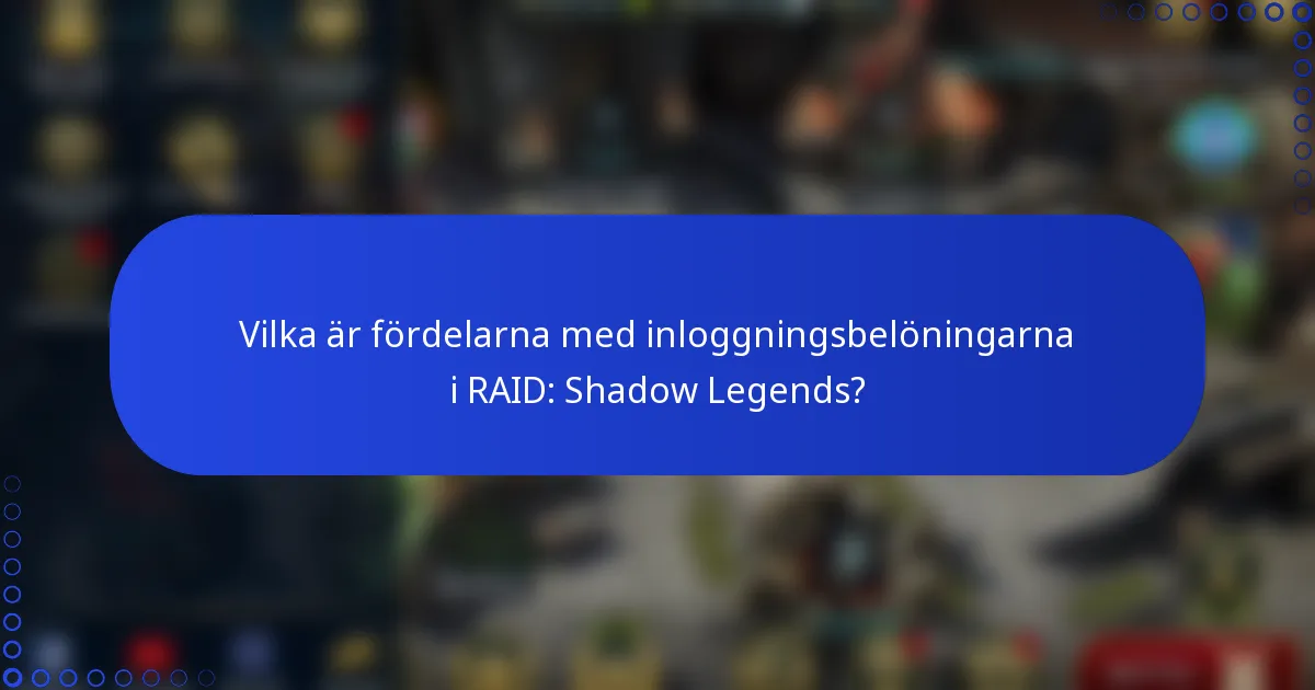 Vilka är fördelarna med inloggningsbelöningarna i RAID: Shadow Legends?