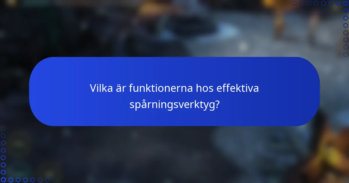 Vilka är funktionerna hos effektiva spårningsverktyg?
