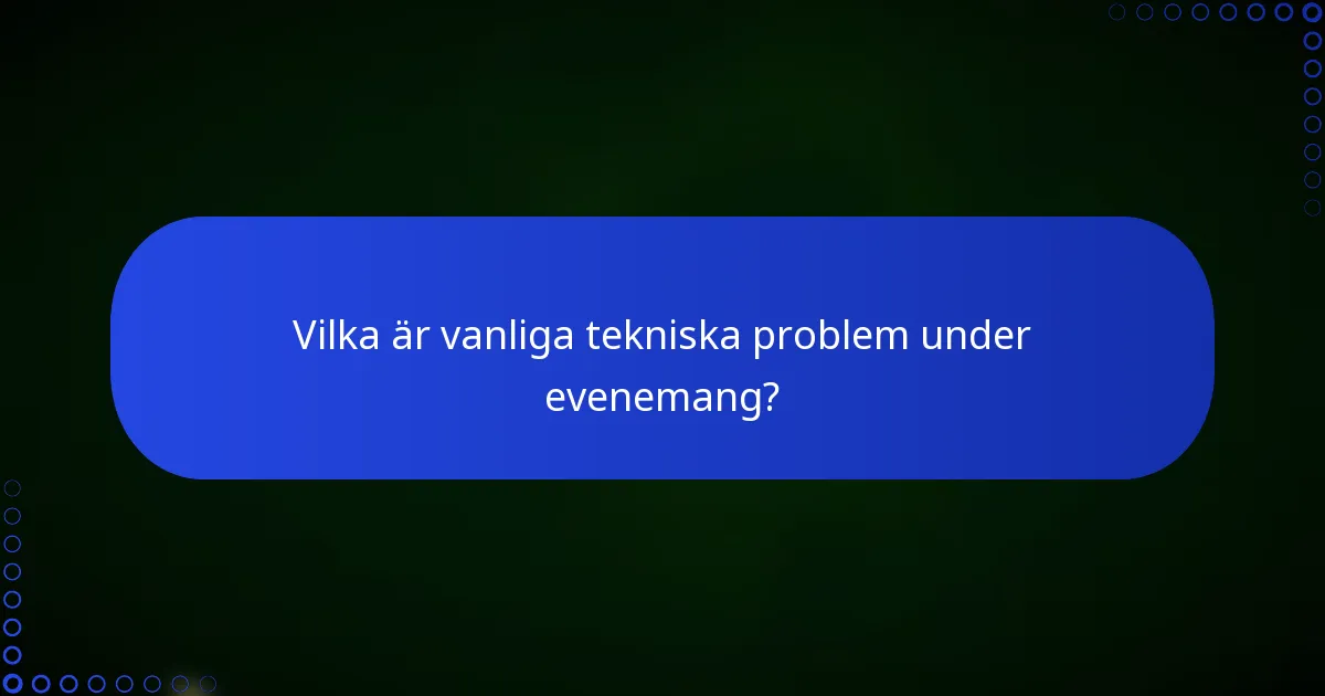 Vilka är vanliga tekniska problem under evenemang?