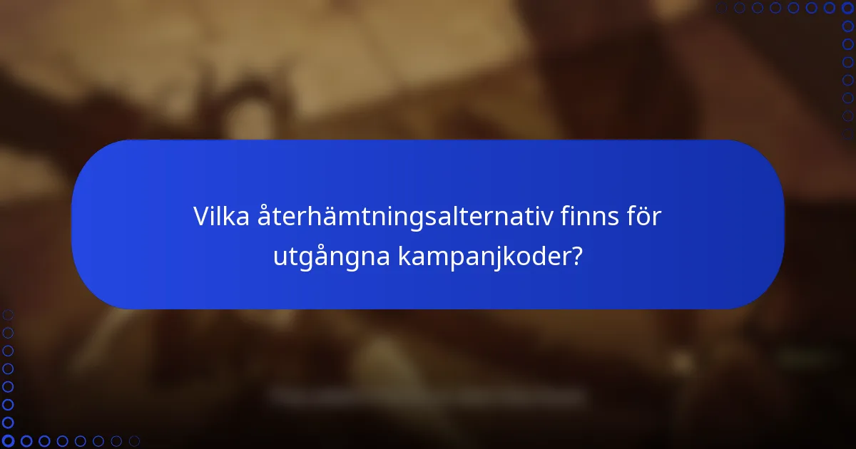 Vilka återhämtningsalternativ finns för utgångna kampanjkoder?