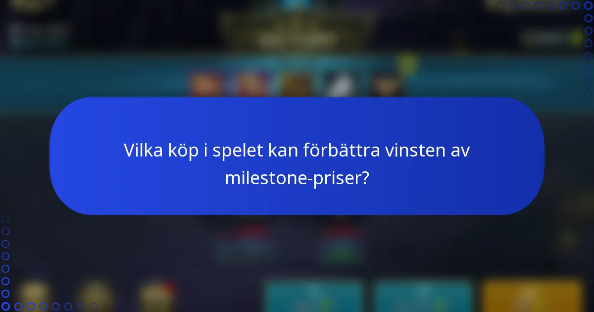 Vilka köp i spelet kan förbättra vinsten av milestone-priser?