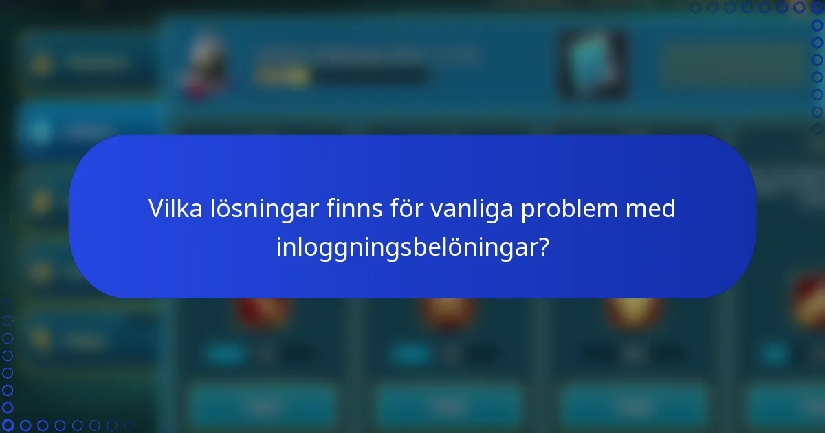 Vilka lösningar finns för vanliga problem med inloggningsbelöningar?