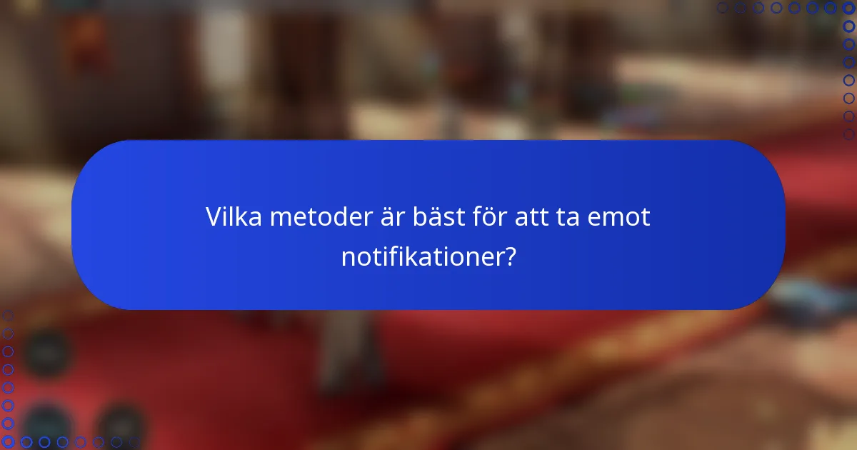 Vilka metoder är bäst för att ta emot notifikationer?