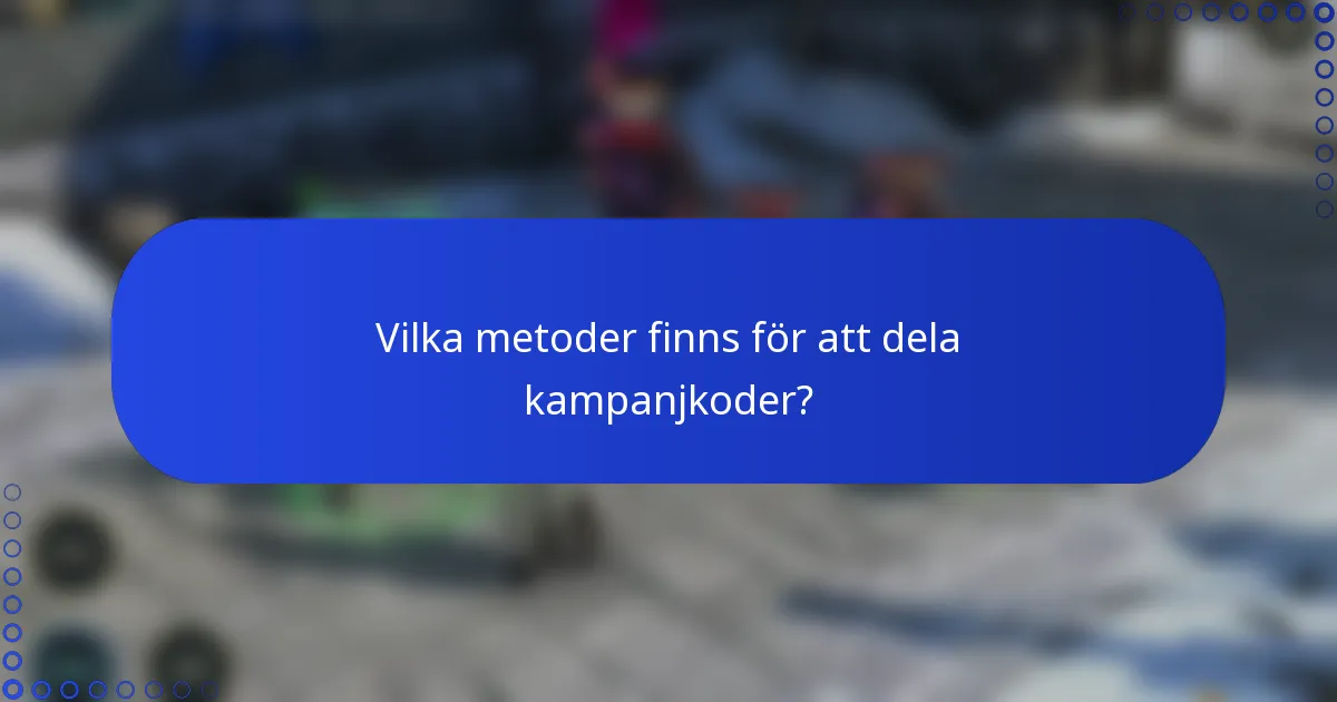 Vilka metoder finns för att dela kampanjkoder?