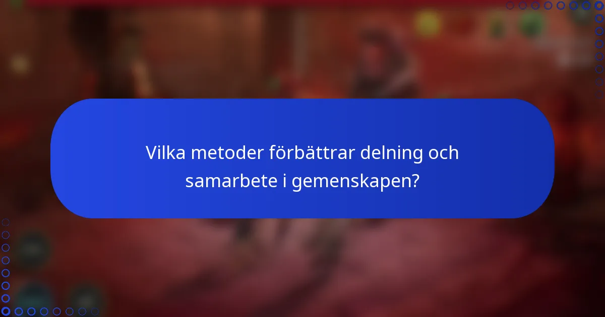 Vilka metoder förbättrar delning och samarbete i gemenskapen?