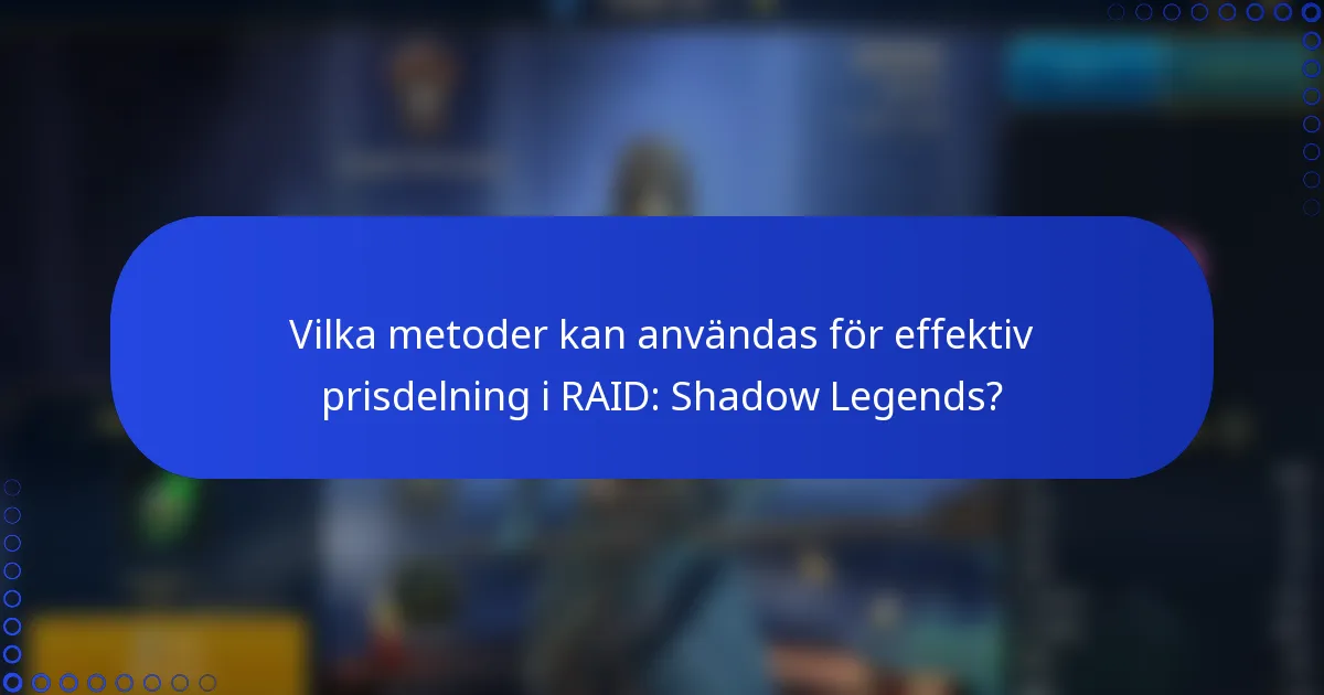 Vilka metoder kan användas för effektiv prisdelning i RAID: Shadow Legends?