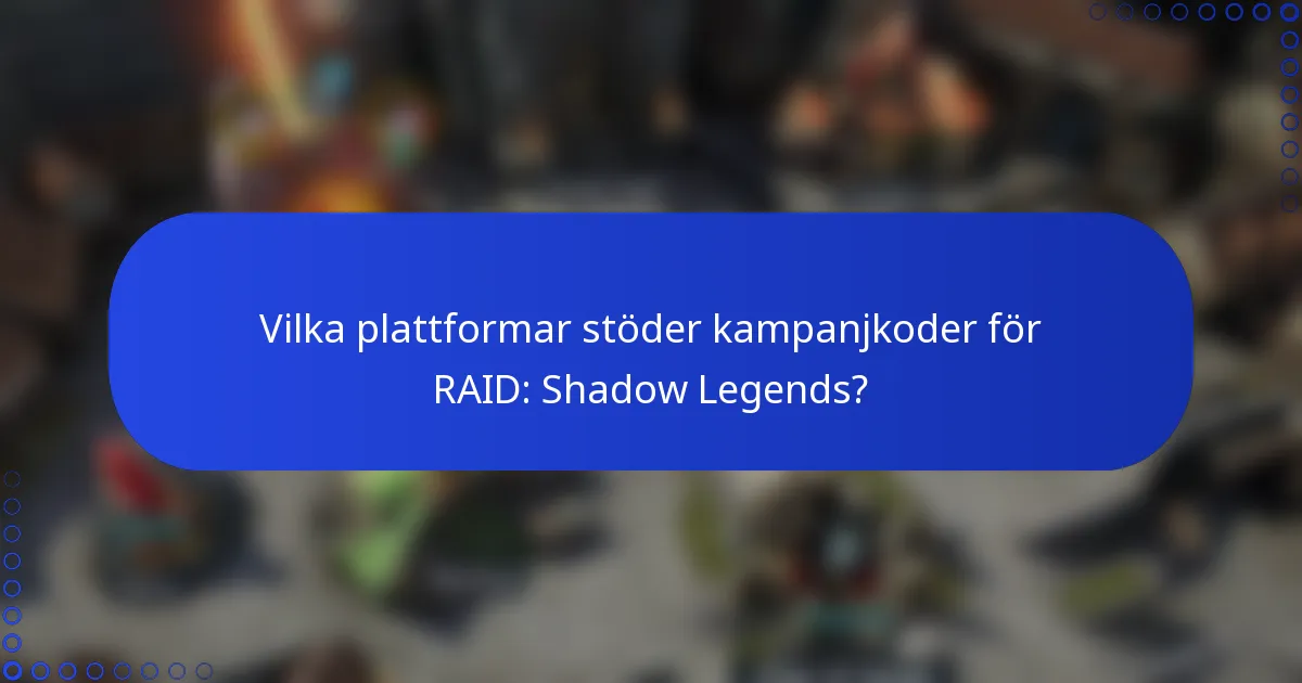 Vilka plattformar stöder kampanjkoder för RAID: Shadow Legends?
