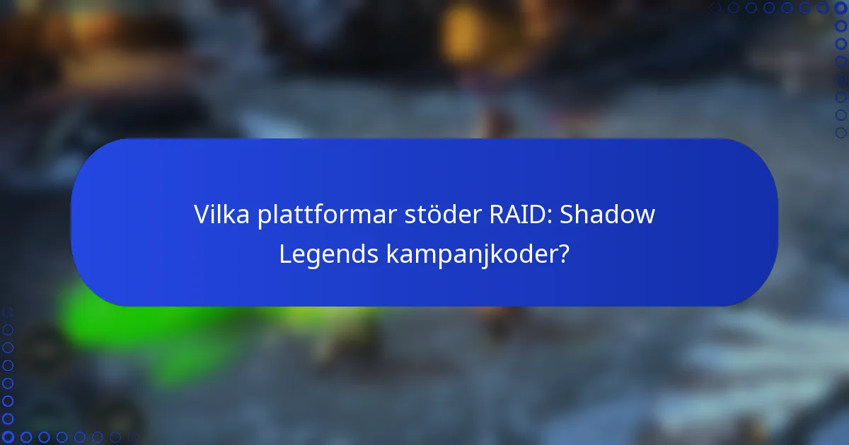 Vilka plattformar stöder RAID: Shadow Legends kampanjkoder?