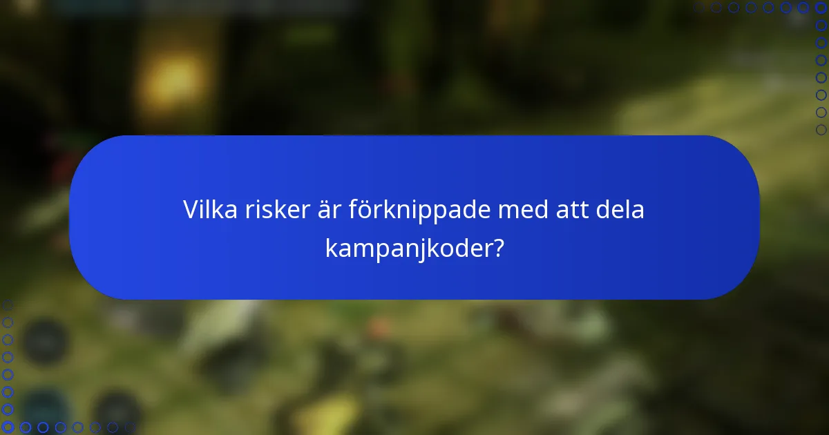 Vilka risker är förknippade med att dela kampanjkoder?