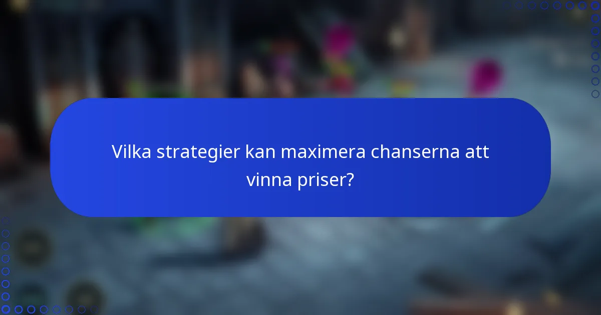 Vilka strategier kan maximera chanserna att vinna priser?