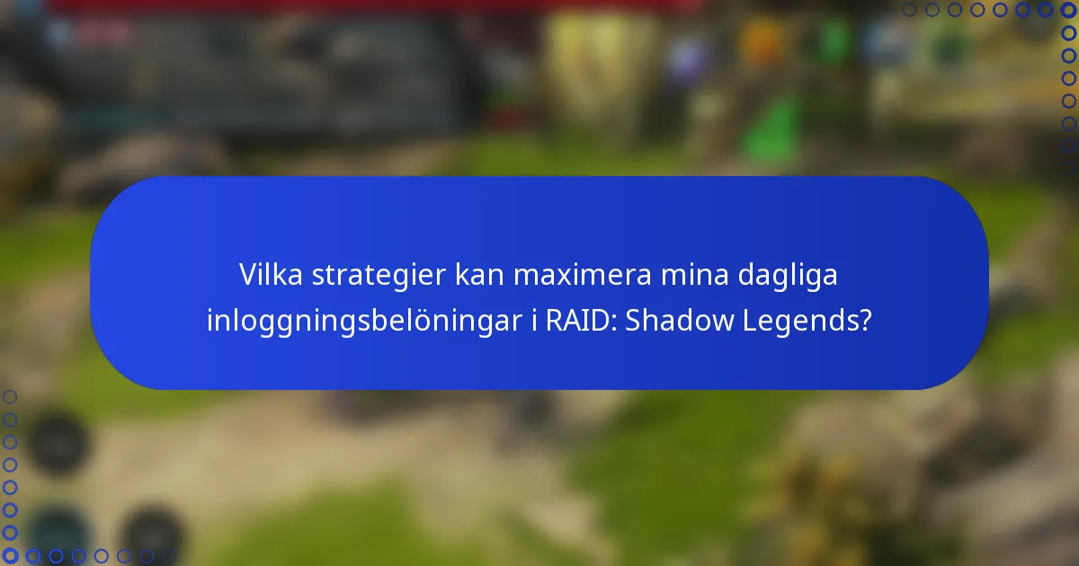 Vilka strategier kan maximera mina dagliga inloggningsbelöningar i RAID: Shadow Legends?