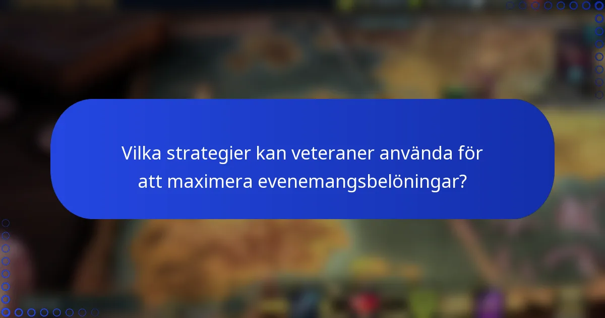 Vilka strategier kan veteraner använda för att maximera evenemangsbelöningar?