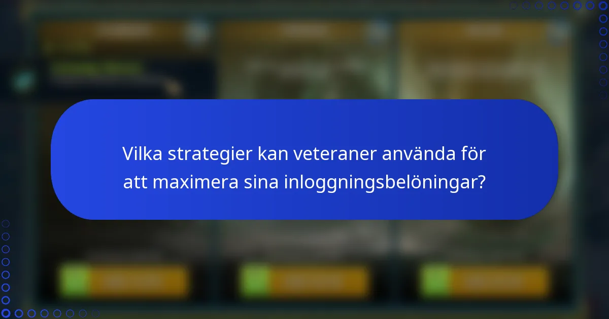 Vilka strategier kan veteraner använda för att maximera sina inloggningsbelöningar?