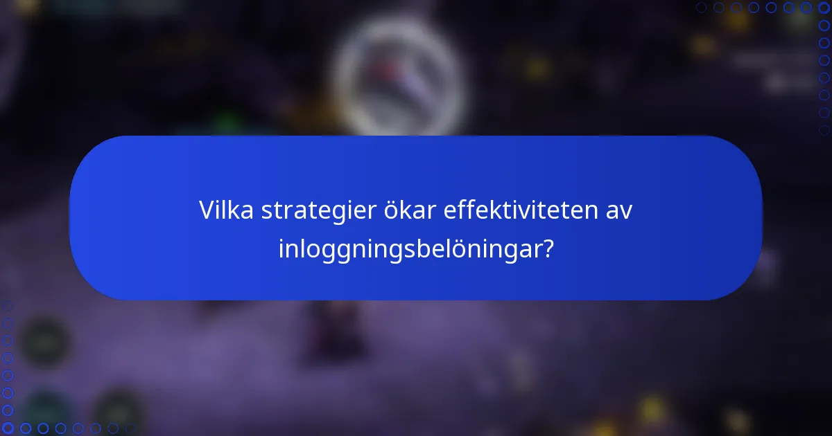 Vilka strategier ökar effektiviteten av inloggningsbelöningar?