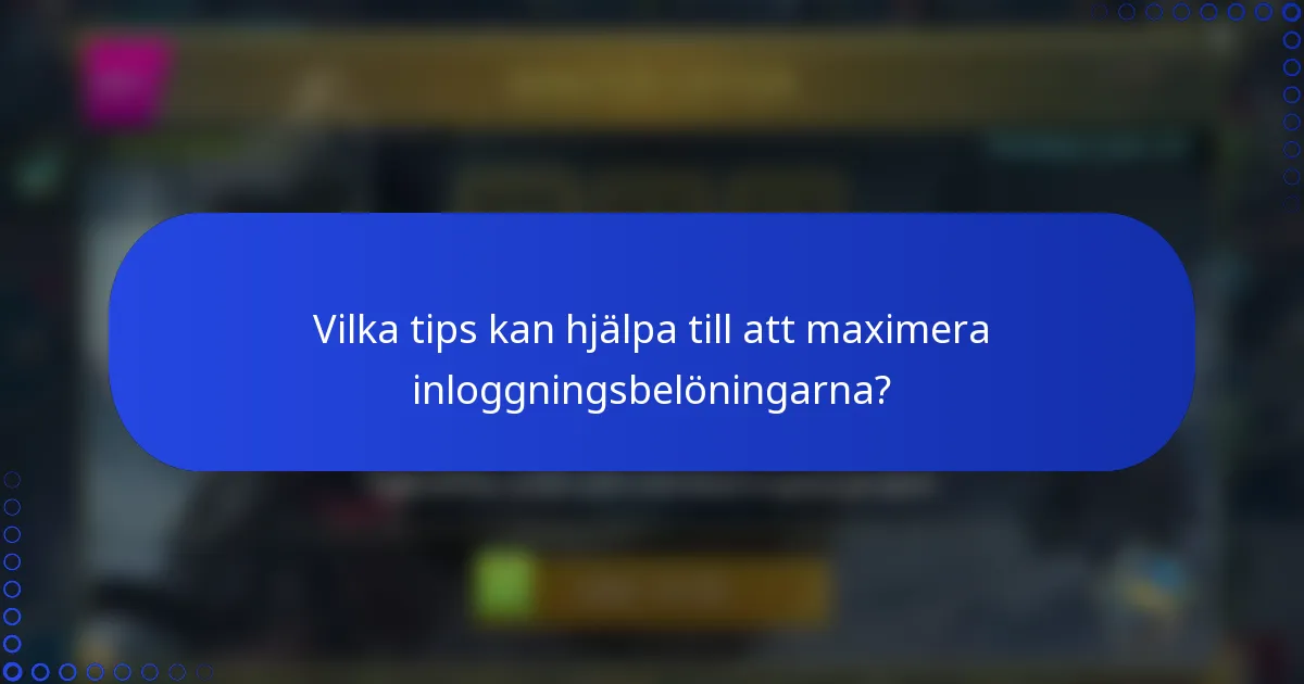 Vilka tips kan hjälpa till att maximera inloggningsbelöningarna?