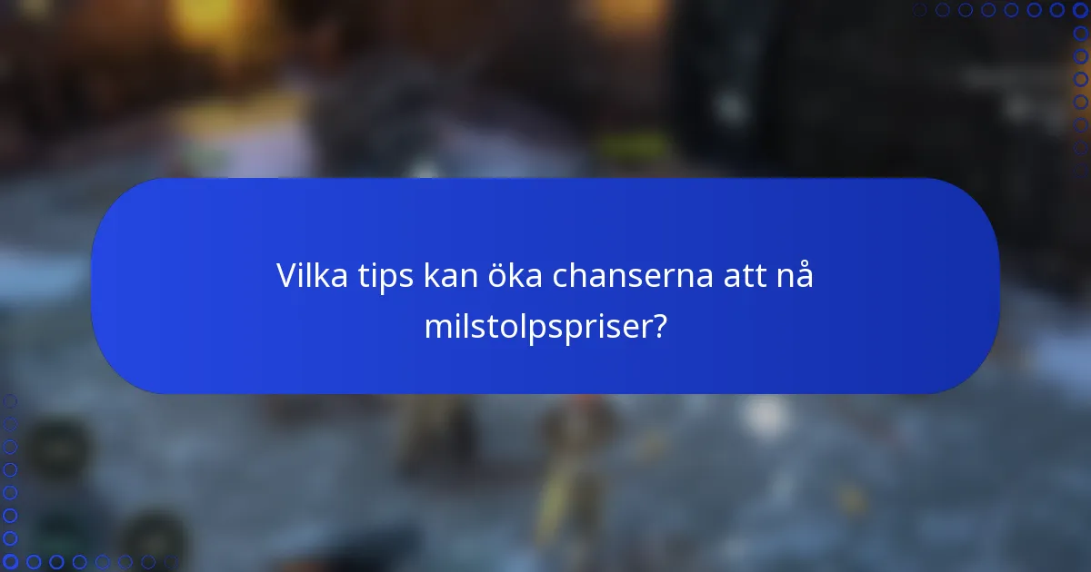 Vilka tips kan öka chanserna att nå milstolpspriser?