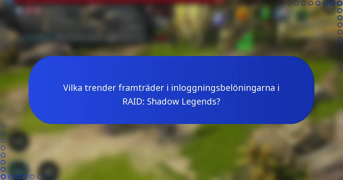Vilka trender framträder i inloggningsbelöningarna i RAID: Shadow Legends?